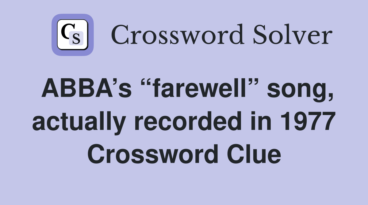 ABBA’s “farewell” song, actually recorded in 1977 Crossword Clue