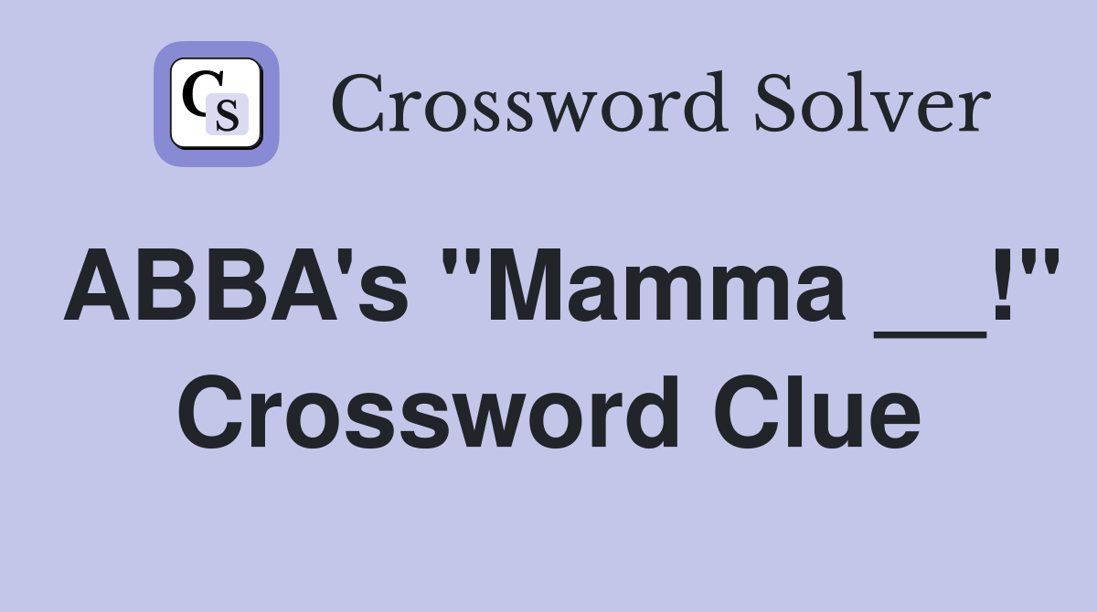 ABBA's "Mamma __!" Crossword Clue