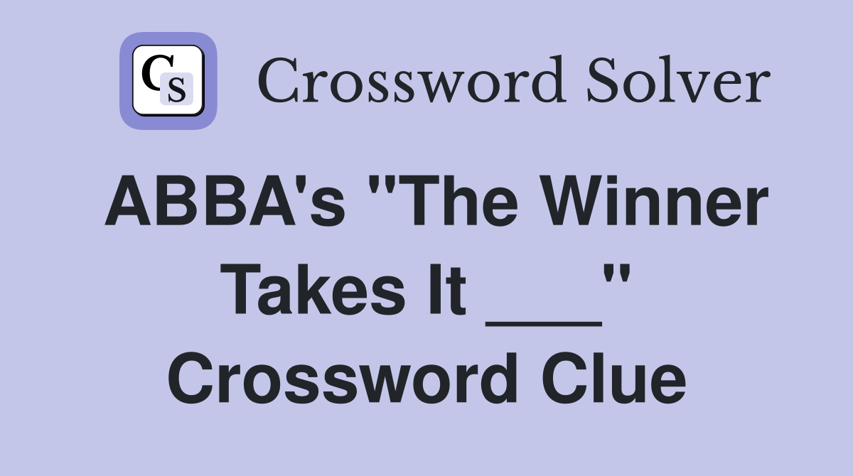 ABBA's "The Winner Takes It ___" Crossword Clue