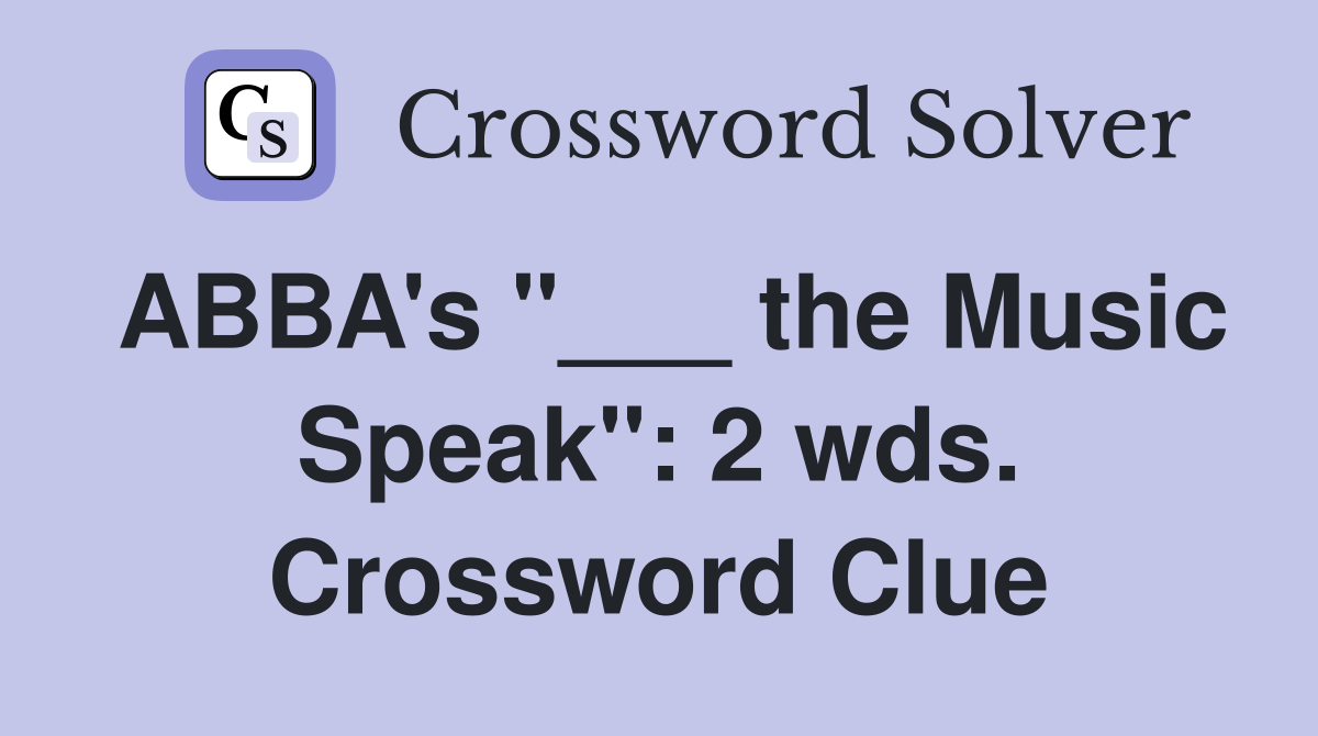 ABBA's "___ the Music Speak": 2 wds. Crossword Clue