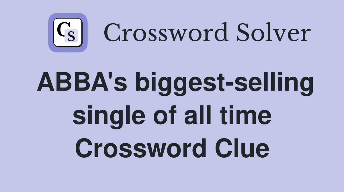 ABBA's biggest-selling single of all time Crossword Clue