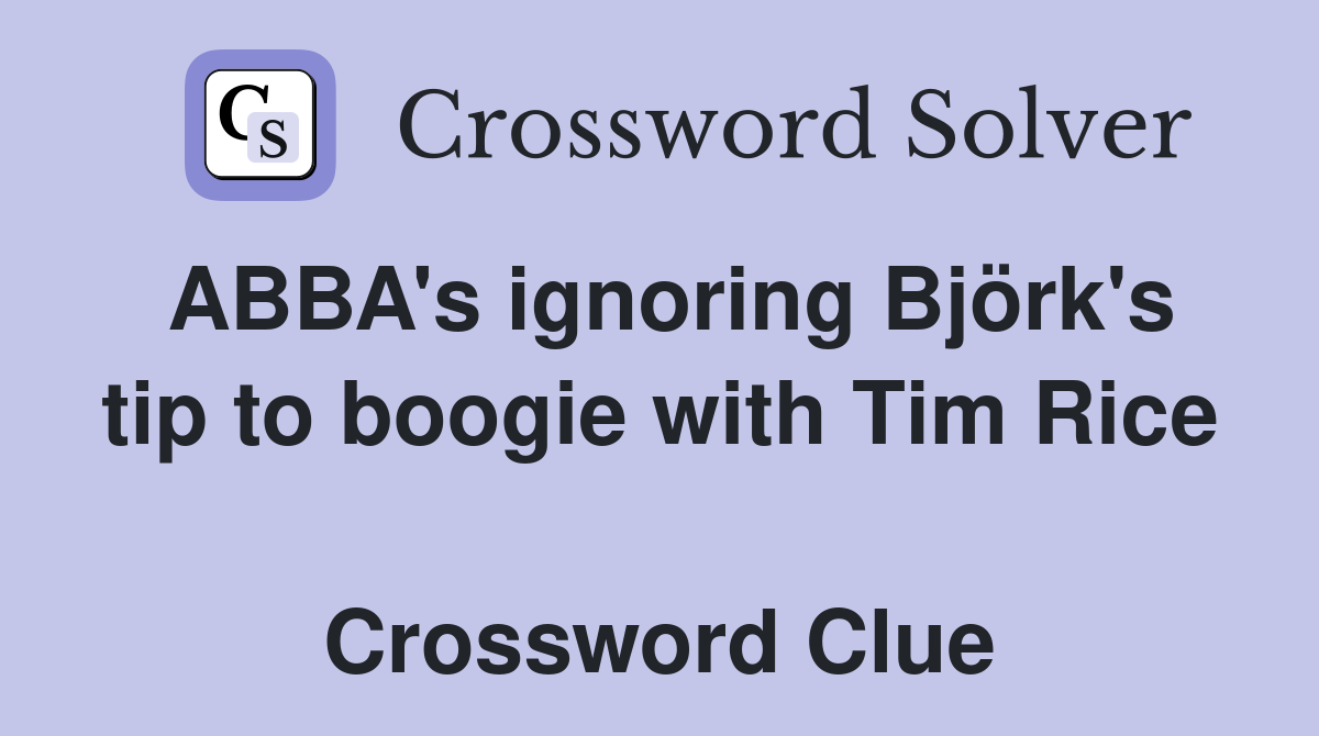 ABBA's ignoring Björk's tip to boogie with Tim Rice  Crossword Clue