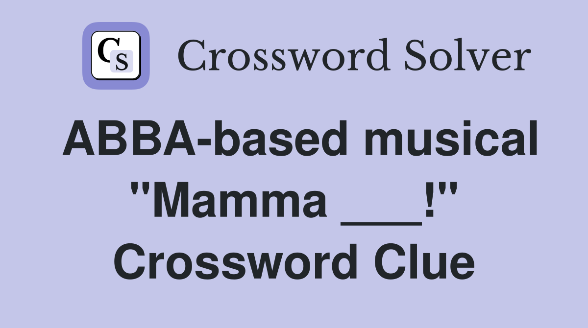 ABBA-based musical "Mamma ___!" Crossword Clue