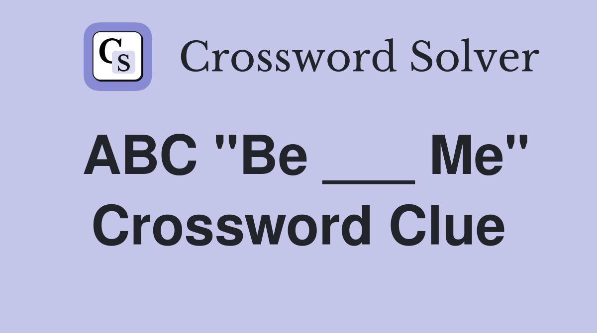 ABC "Be ___ Me" Crossword Clue