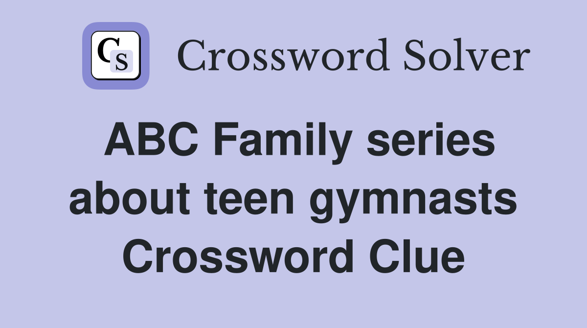 ABC Family series about teen gymnasts Crossword Clue
