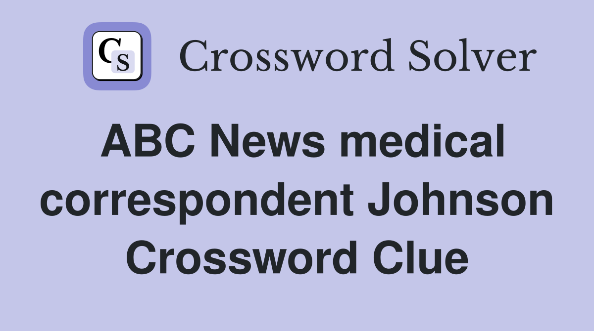 ABC News medical correspondent Johnson Crossword Clue