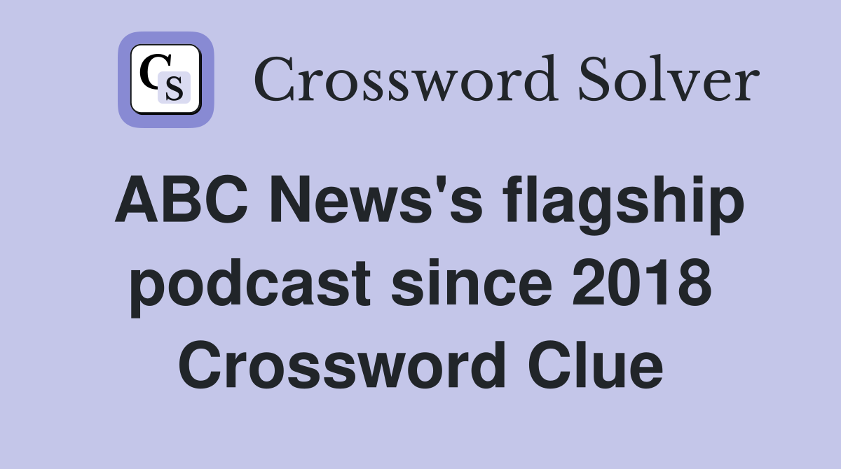 ABC News's flagship podcast since 2018 Crossword Clue