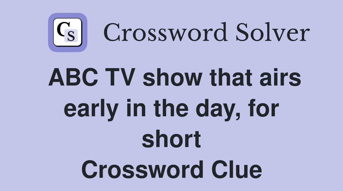ABC TV show that airs early in the day, for short Crossword Clue