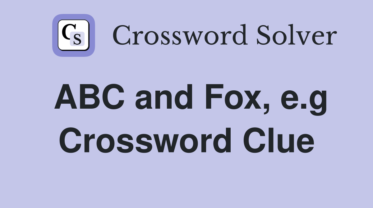 ABC and Fox, e.g Crossword Clue