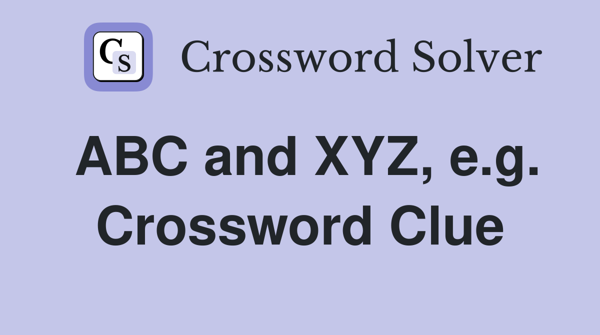 ABC and XYZ, e.g. Crossword Clue