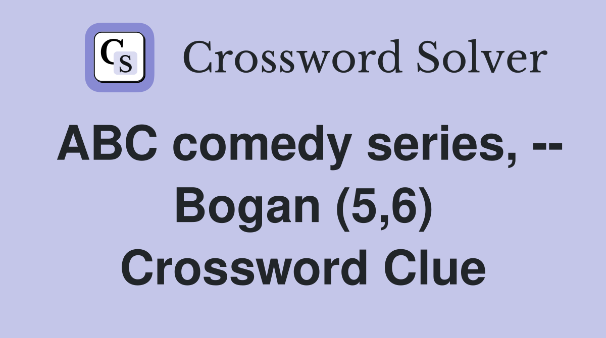 ABC comedy series, -- Bogan (5,6) Crossword Clue