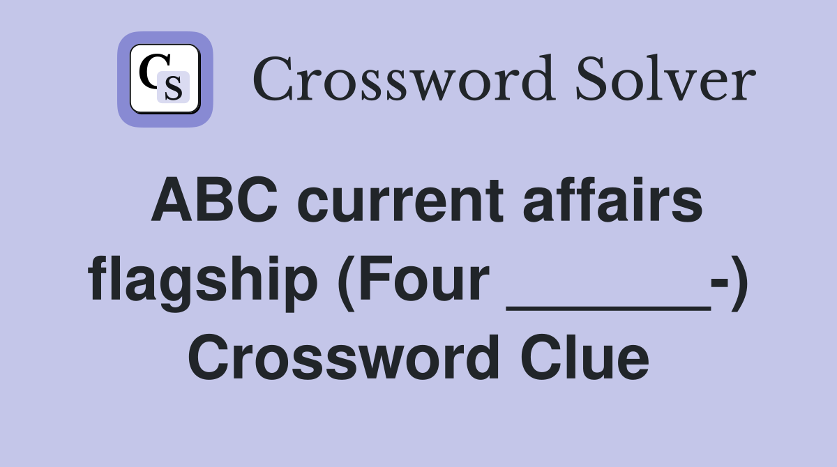 ABC current affairs flagship (Four ______-) Crossword Clue