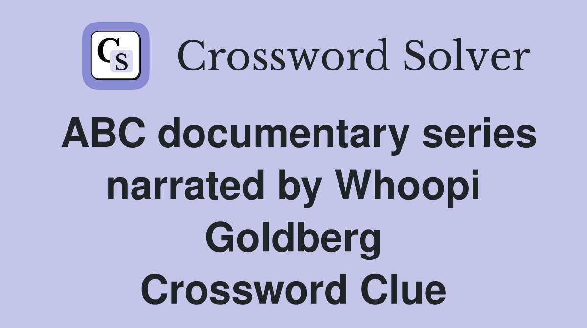 ABC documentary series narrated by Whoopi Goldberg Crossword Clue