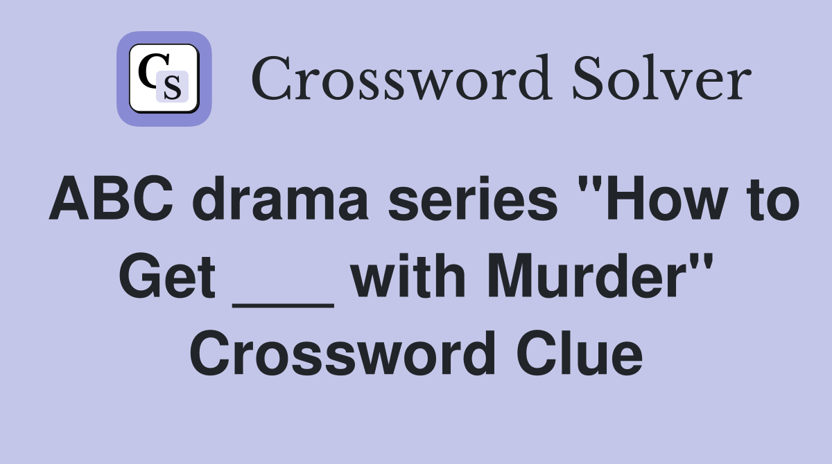 ABC drama series "How to Get ___ with Murder" Crossword Clue