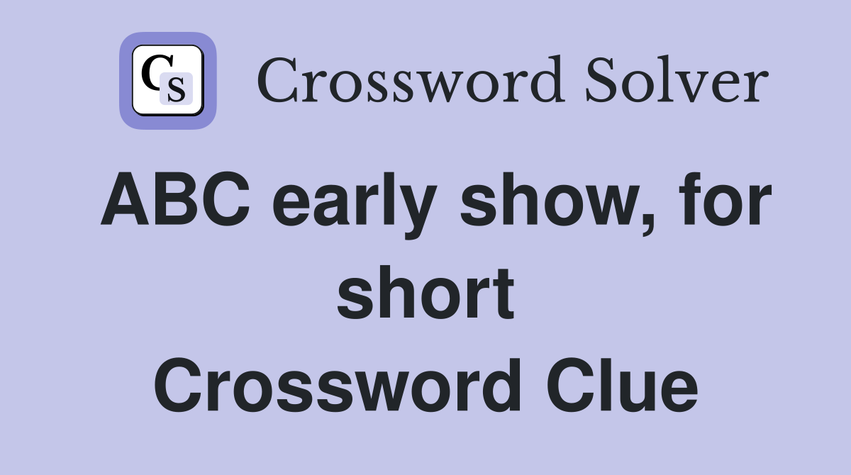 ABC early show, for short Crossword Clue
