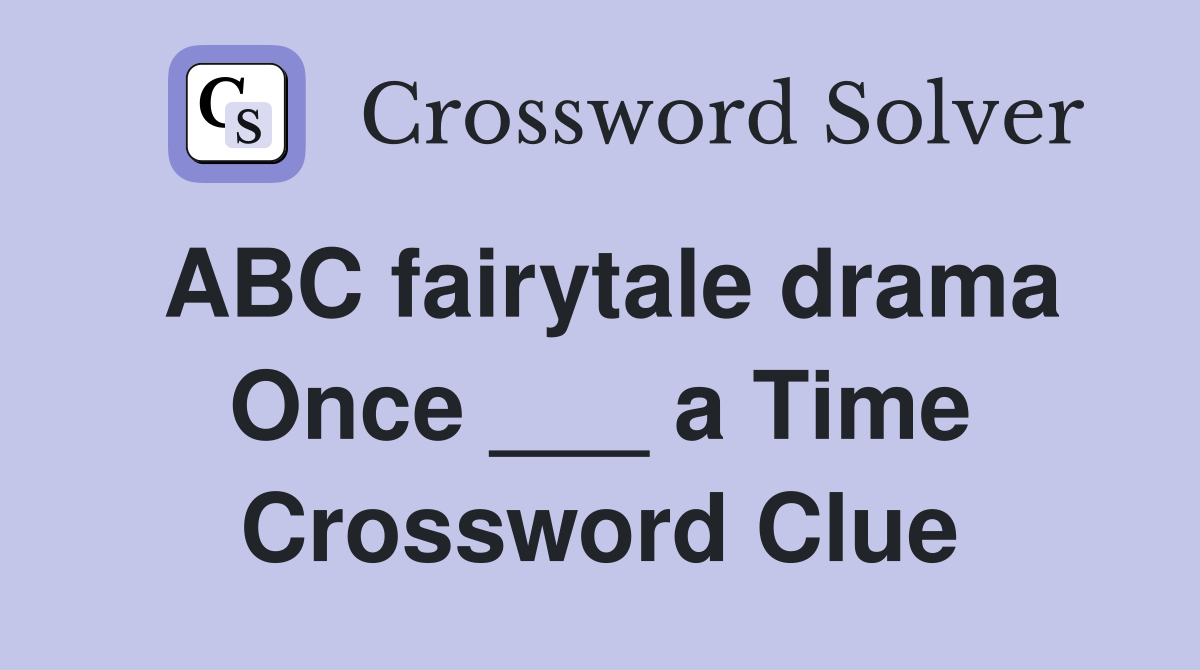 ABC fairytale drama Once ___ a Time Crossword Clue