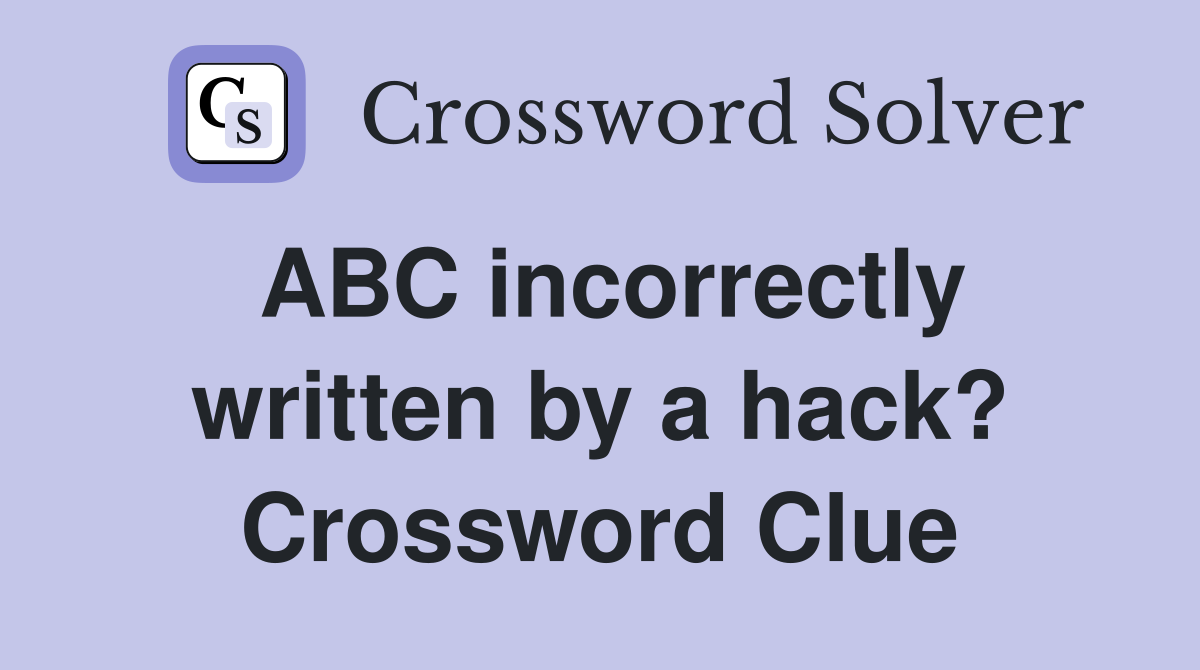 ABC incorrectly written by a hack? Crossword Clue