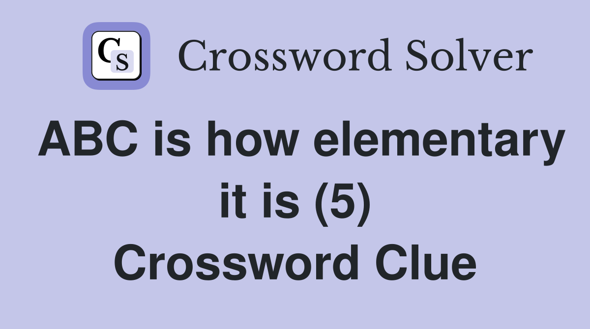 ABC is how elementary it is (5) Crossword Clue