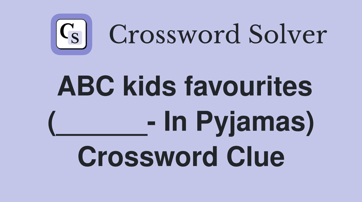 ABC kids favourites (______- In Pyjamas) Crossword Clue