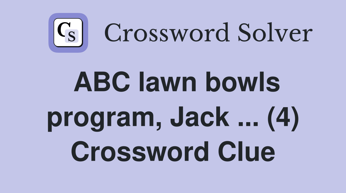 ABC lawn bowls program, Jack ... (4) Crossword Clue