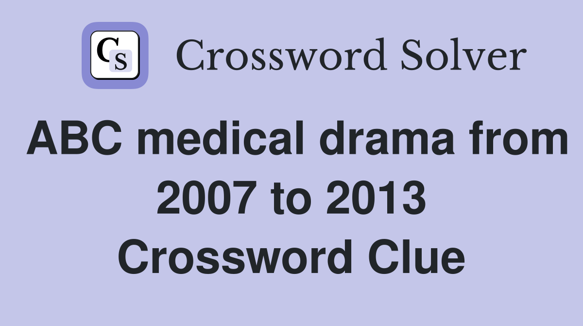 ABC medical drama from 2007 to 2013 Crossword Clue
