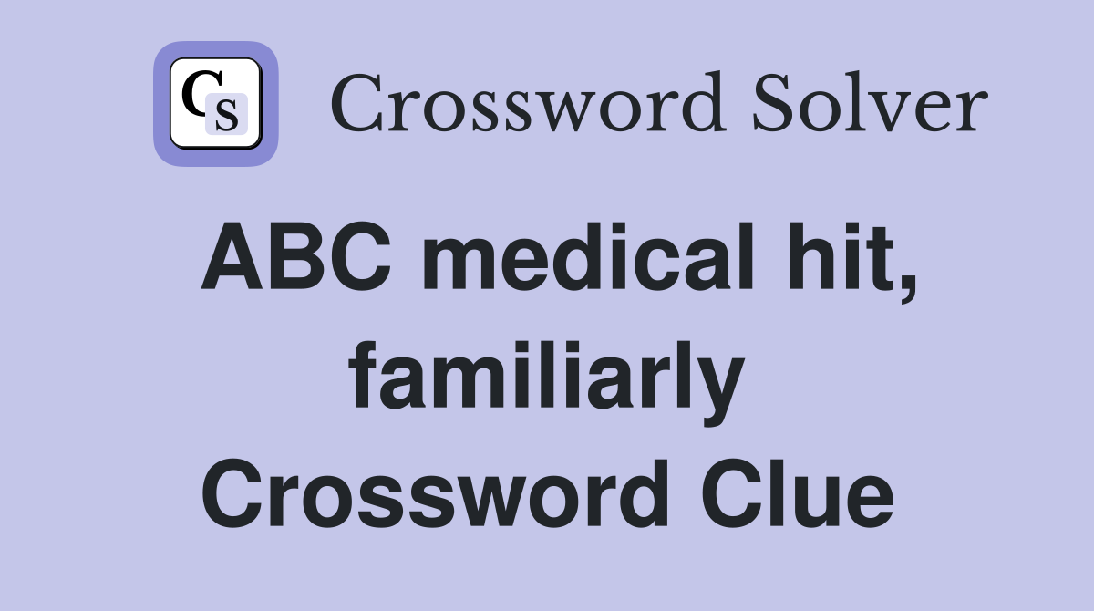 ABC medical hit, familiarly Crossword Clue