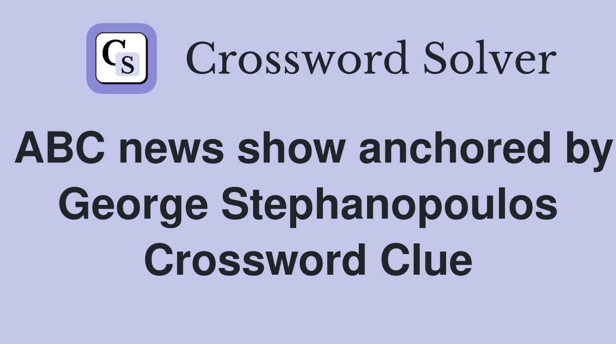 ABC news show anchored by George Stephanopoulos Crossword Clue