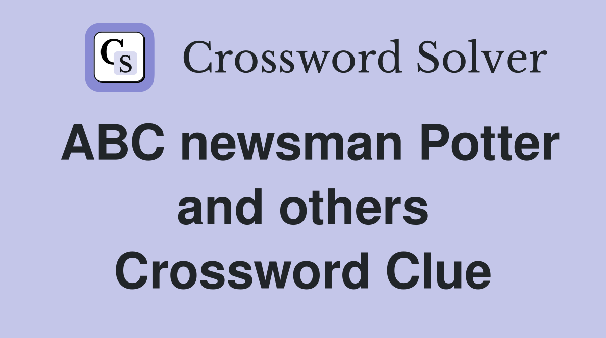 ABC newsman Potter and others Crossword Clue