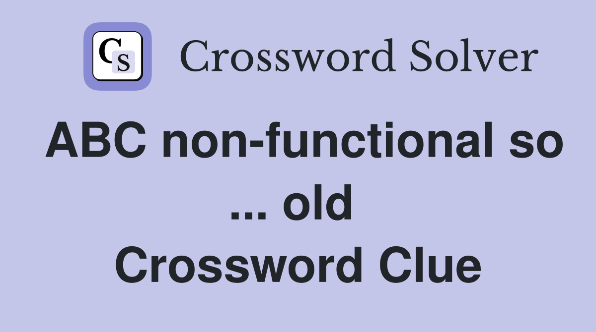 ABC non-functional so ... old  Crossword Clue