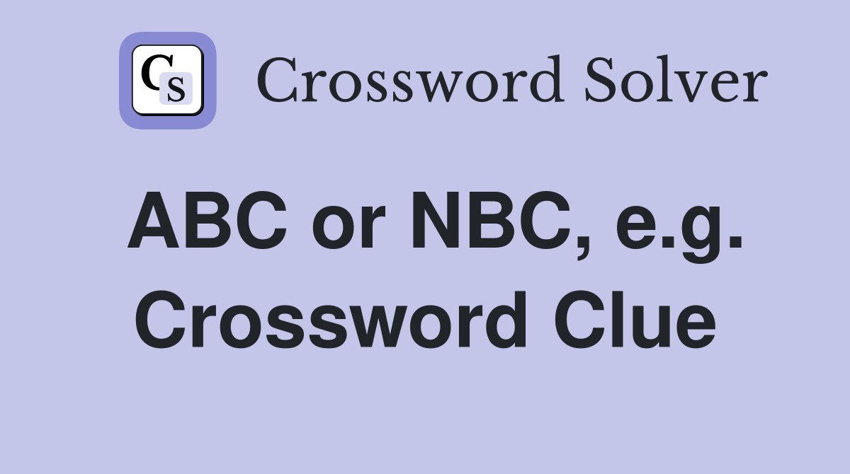 ABC or NBC, e.g. Crossword Clue