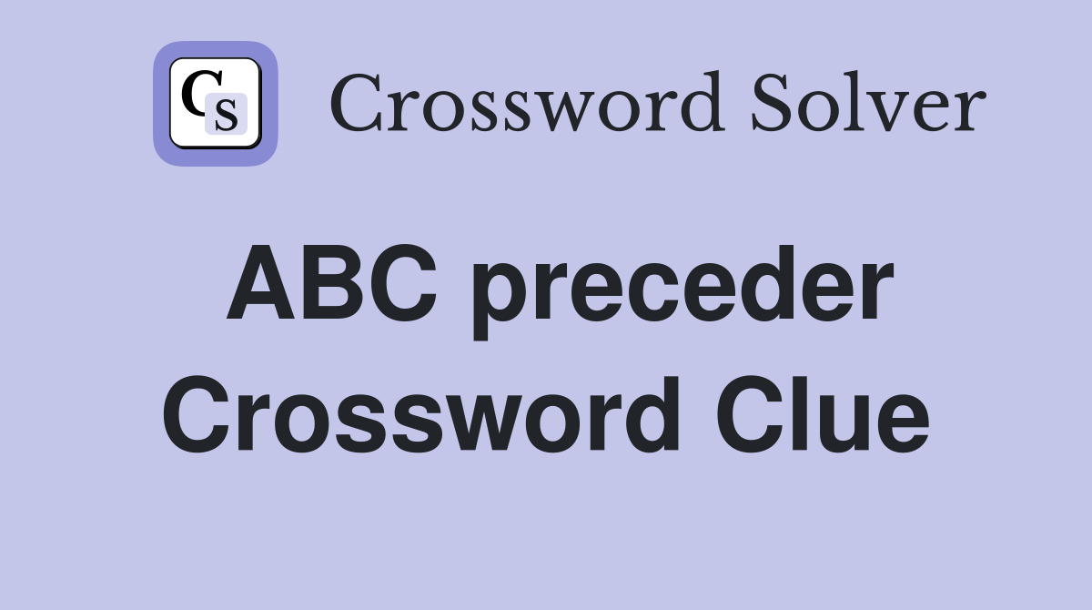 ABC preceder Crossword Clue