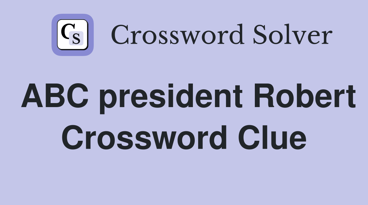 ABC president Robert Crossword Clue