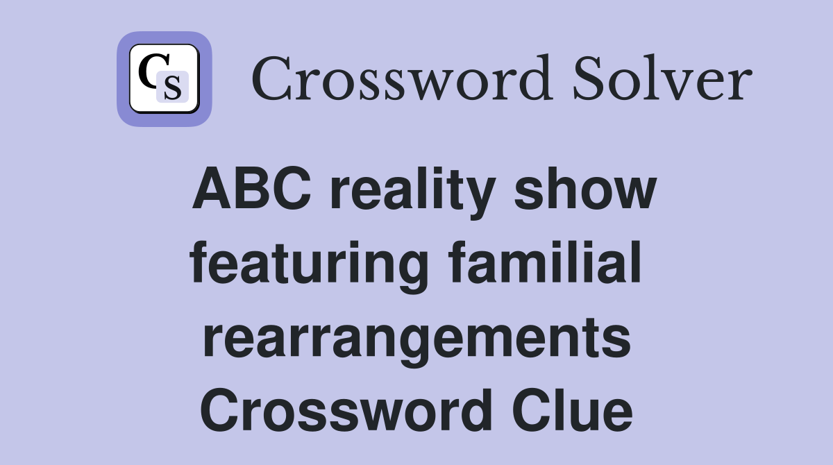 ABC reality show featuring familial rearrangements Crossword Clue