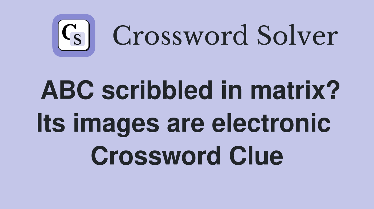 ABC scribbled in matrix? Its images are electronic  Crossword Clue