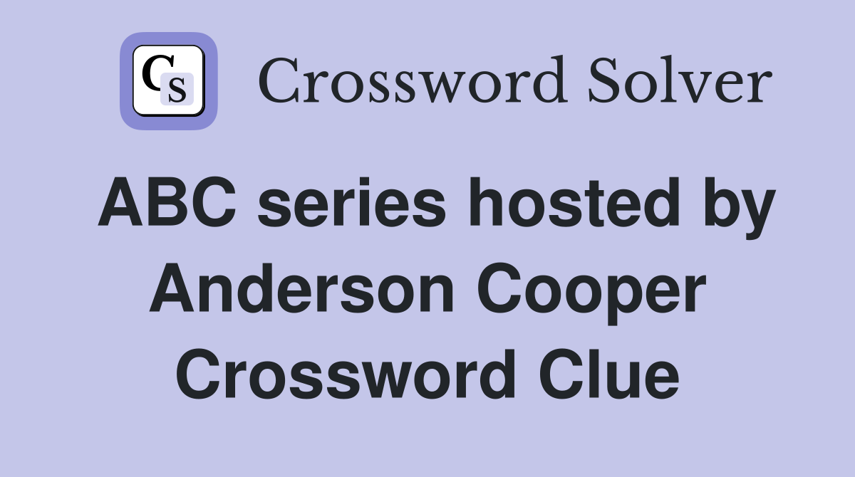 ABC series hosted by Anderson Cooper Crossword Clue