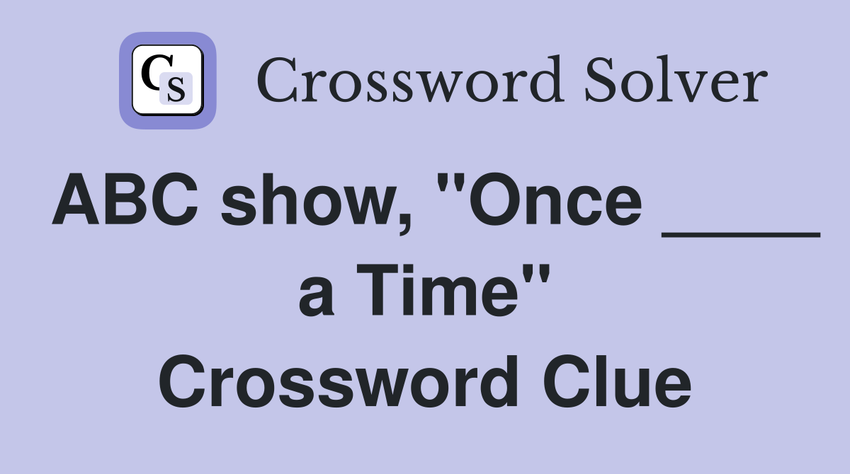 ABC show, "Once ____ a Time" Crossword Clue