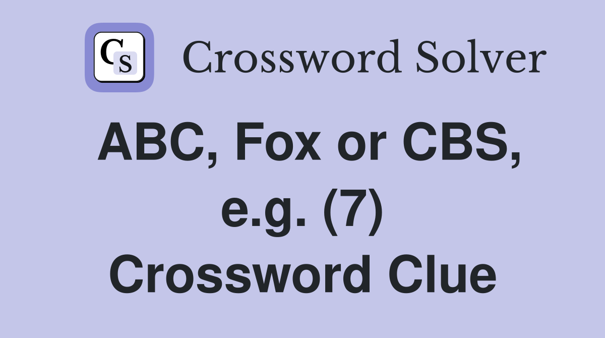 ABC, Fox or CBS, e.g. (7) Crossword Clue
