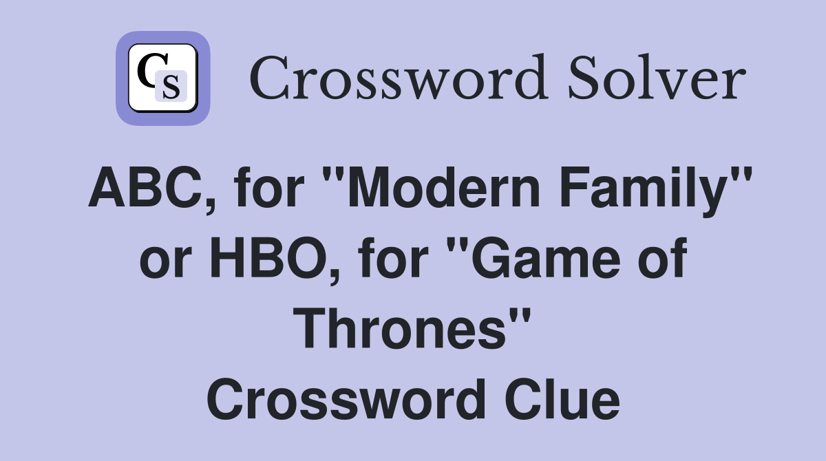 ABC, for "Modern Family" or HBO, for "Game of Thrones" Crossword Clue