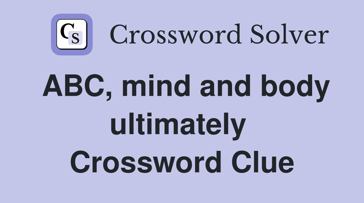ABC, mind and body ultimately  Crossword Clue