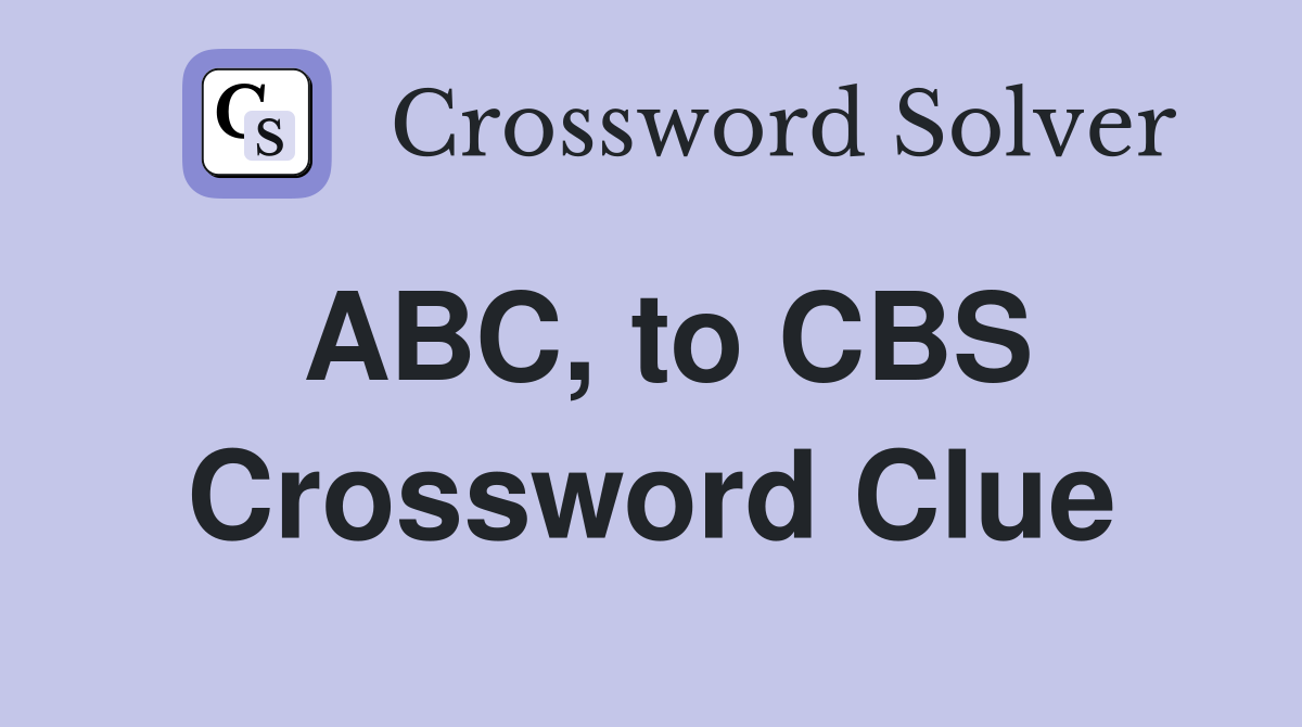 ABC, to CBS Crossword Clue