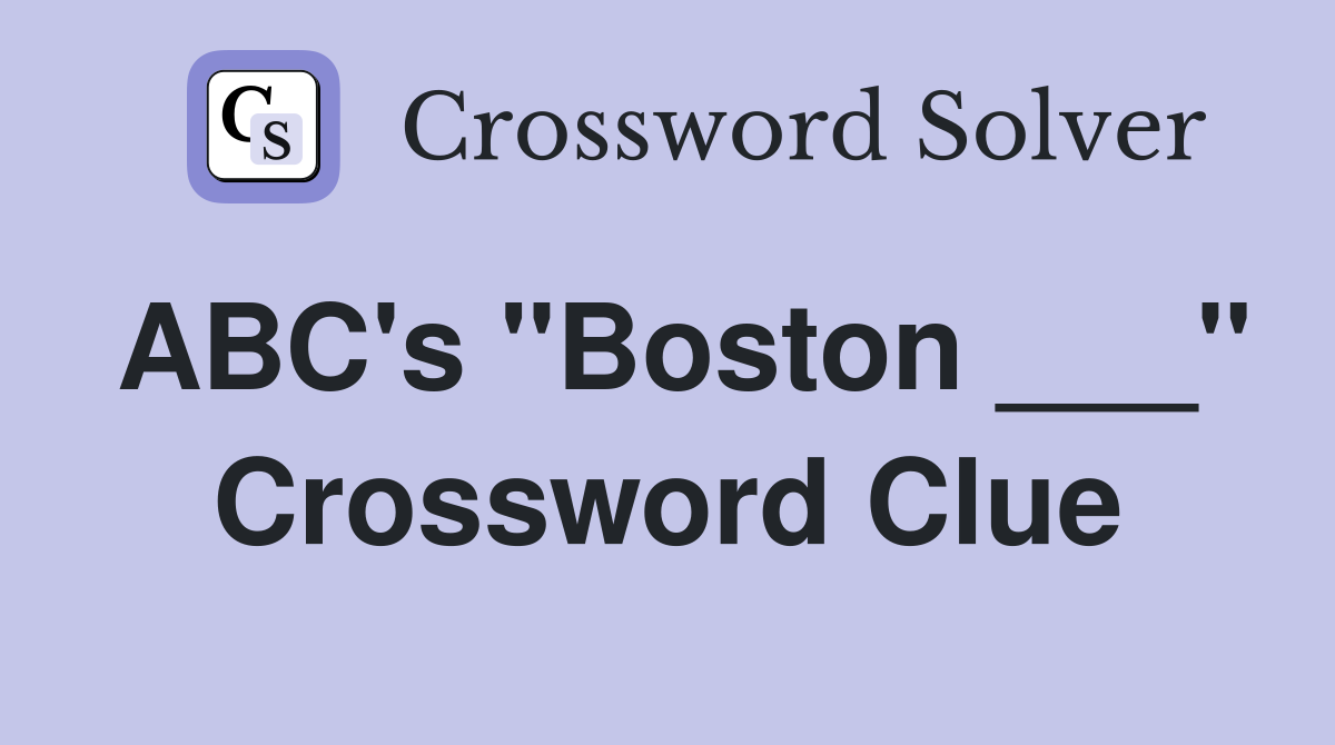 ABC's "Boston ___" Crossword Clue