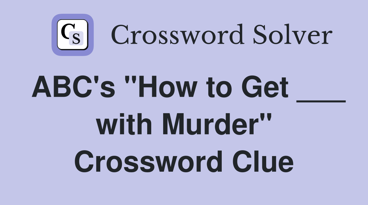 ABC's "How to Get ___ with Murder" Crossword Clue