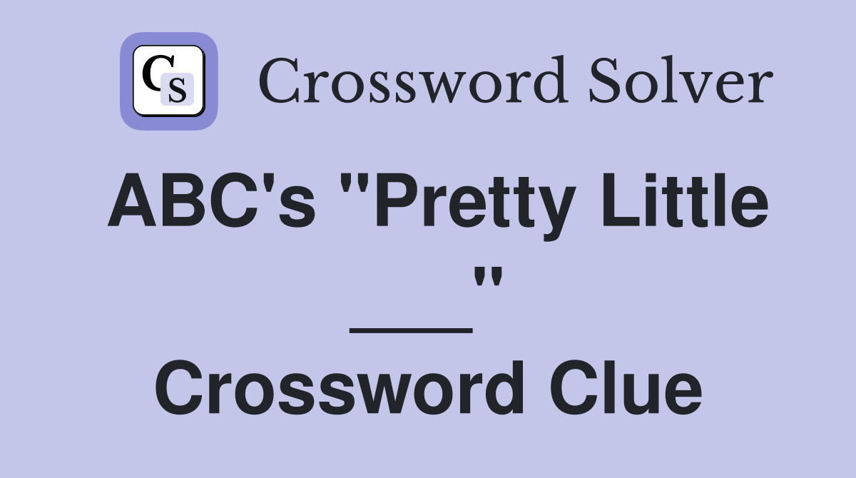 ABC's "Pretty Little ___" Crossword Clue