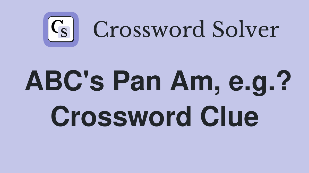 ABC's Pan Am, e.g.? Crossword Clue