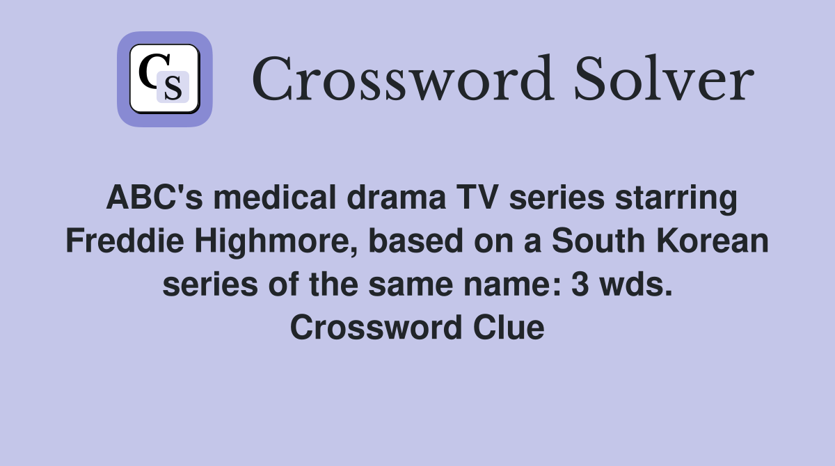 ABC's medical drama TV series starring Freddie Highmore, based on a South Korean series of the same name: 3 wds. Crossword Clue