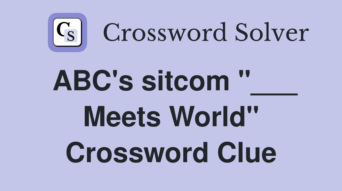 ABC's sitcom "___ Meets World" Crossword Clue
