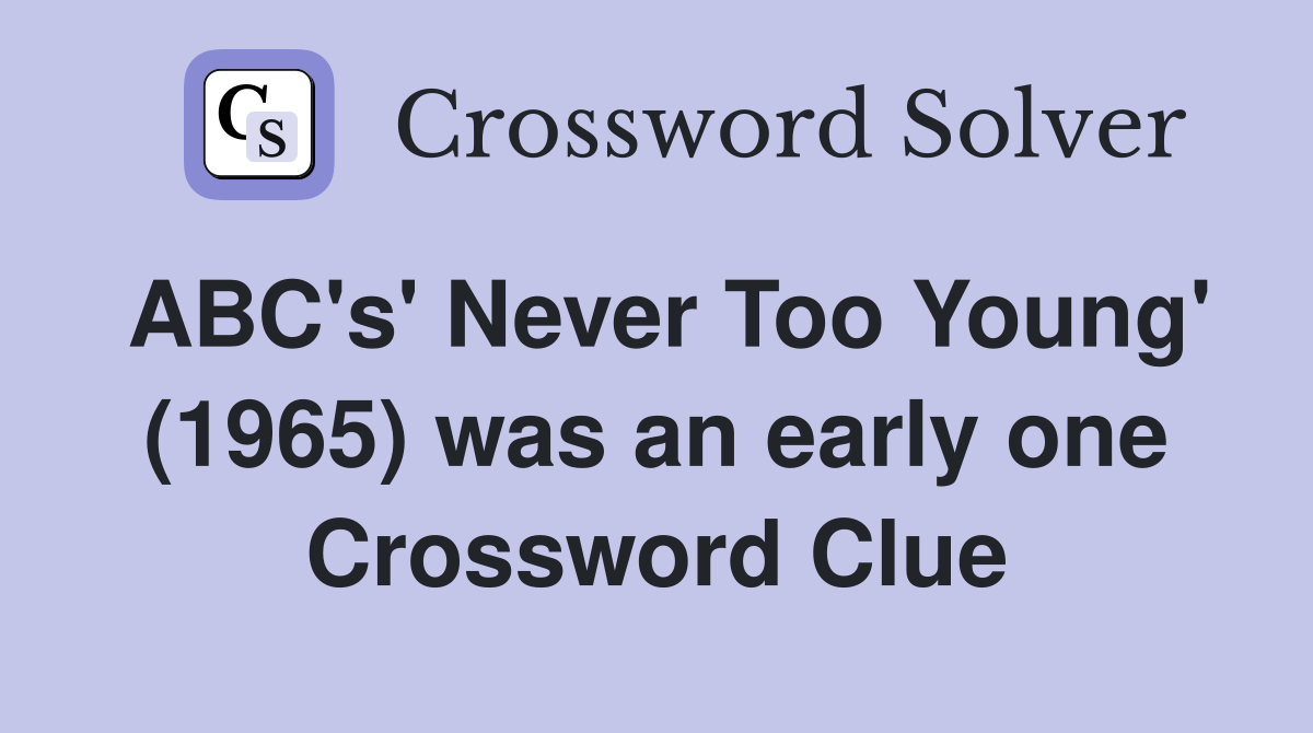 ABC's' Never Too Young' (1965) was an early one Crossword Clue