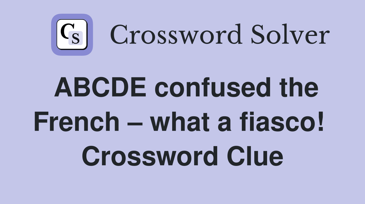 ABCDE confused the French – what a fiasco!  Crossword Clue