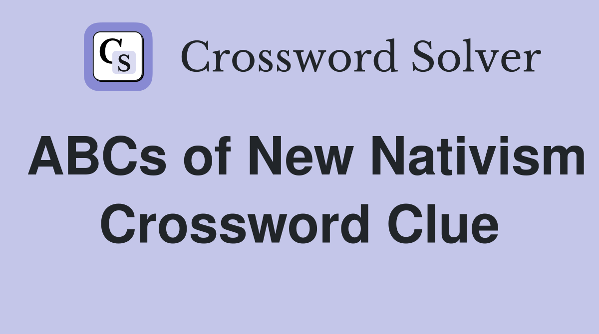 ABCs of New Nativism Crossword Clue