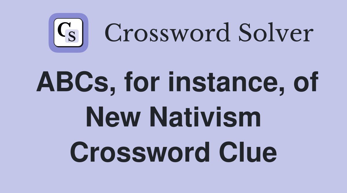 ABCs, for instance, of New Nativism Crossword Clue